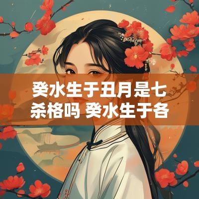 癸水生于丑月是七杀格吗 癸水生于各月是什么格局