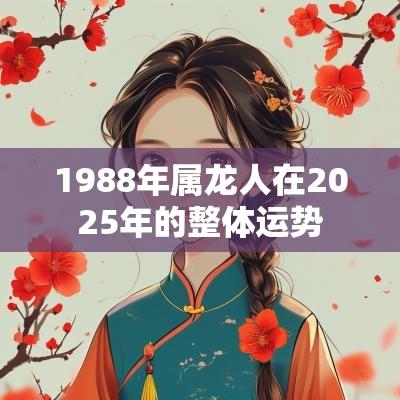 1988年属龙人在2025年的整体运势