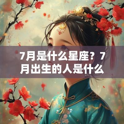 7月是什么星座？7月出生的人是什么星座？