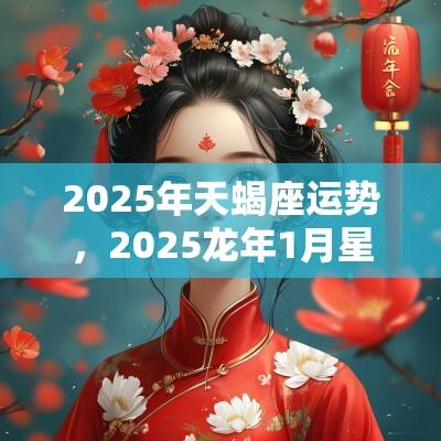 2025年天蝎座运势,2025蛇年1月星座运势解析 2025年天蝎座运势,2025蛇年1月星座运势解析