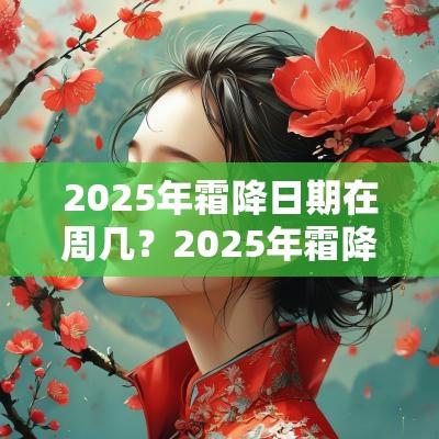 2025年霜降日期在周几？2025年霜降结婚好不好？