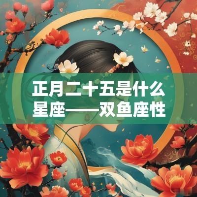 正月二十五是什么星座——双鱼座性格分析
