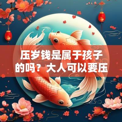 压岁钱是属于孩子的吗？大人可以要压岁钱吗？