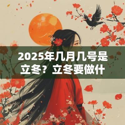 2025年几月几号是立冬？立冬要做什么