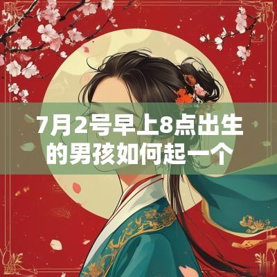 7月2号早上8点出生的男孩如何起一个独特的名字