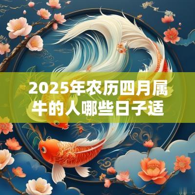 2025年农历四月属牛的人哪些日子适合结婚嫁娶？