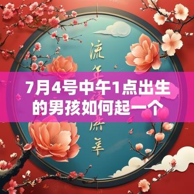 7月4号中午1点出生的男孩如何起一个吉利的名字