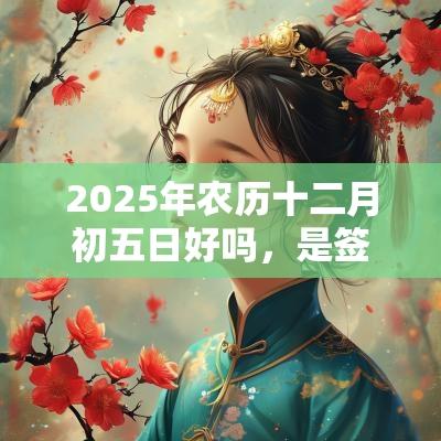 2025年农历十二月初五日好吗，是签约的好日子吗？