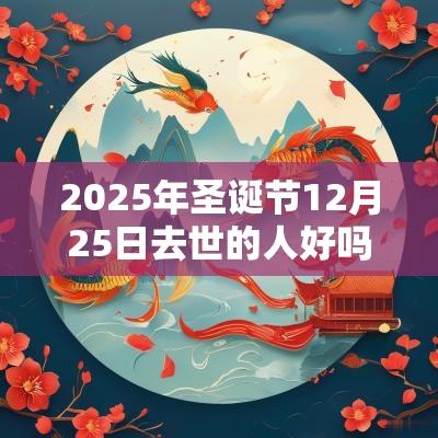 2025年圣诞节12月25日去世的人好吗人死后会去哪里？