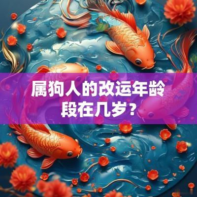 属狗人的改运年龄段在几岁? 属狗人的改运年龄段在几岁?