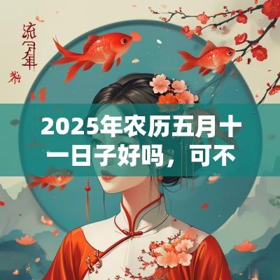 2025年农历五月十一日子好吗，可不可以装修动土？
