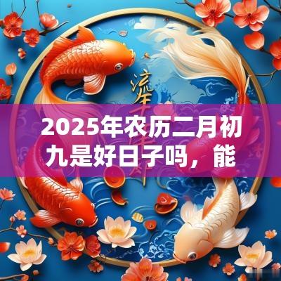 2025年农历二月初九是好日子吗，能祭祖扫墓吗？