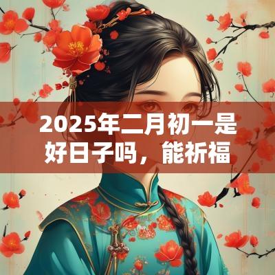 2025年二月初一是好日子吗，能祈福求财吗？