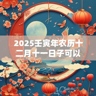 2025壬寅年农历十二月十一日子可以求婚吗