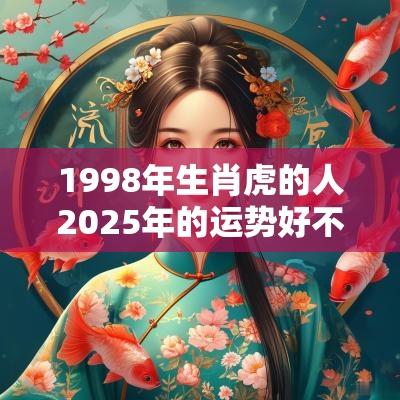 1998年生肖虎的人2025年的运势好不好？