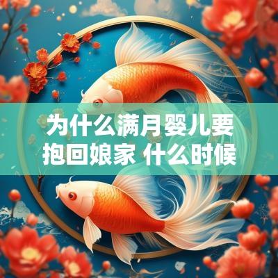 为什么满月婴儿要抱回娘家 什么时候满月不能回娘家 为什么满月婴儿要抱回娘家 什么时候满月不能回娘家