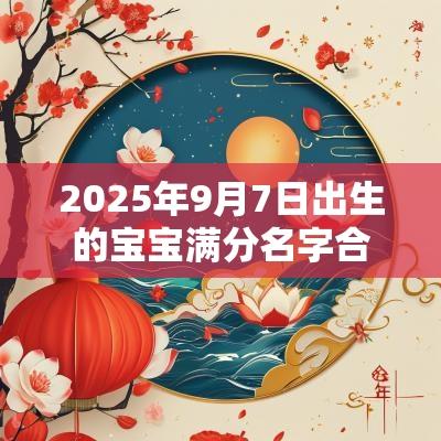 2025年9月7日出生的宝宝满分名字合集道德经中寓意美好的名字