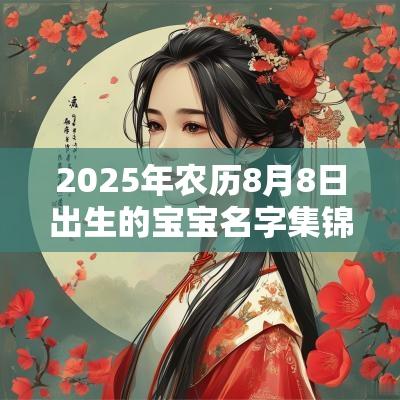 2025年农历8月8日出生的宝宝名字集锦独特好听的男女名字大全