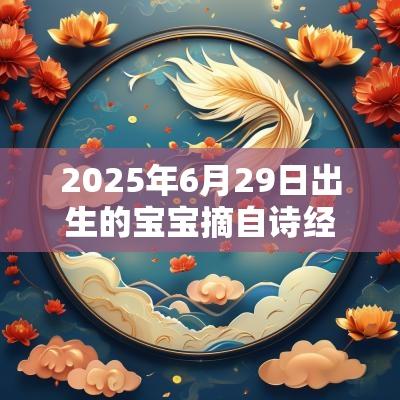 2025年6月29日出生的宝宝摘自诗经的名字诗经中的女孩名字
