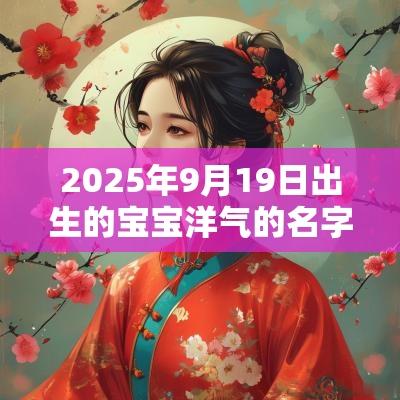 2025年9月19日出生的宝宝洋气的名字适合取女孩名的霸气成语