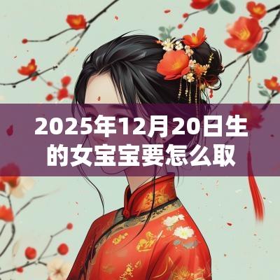 2025年12月20日生的女宝宝要怎么取名寓意好的蛇年女孩名字