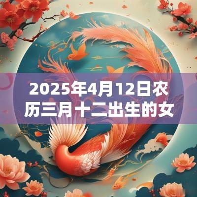 2025年4月12日农历三月十二出生的女孩八字算命五行属木的名字