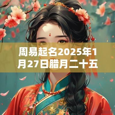 周易起名2025年1月27日腊月二十五出生的女宝宝属金取名推荐