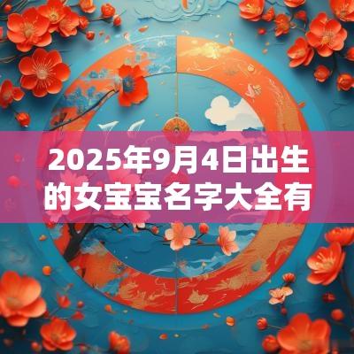 2025年9月4日出生的女宝宝名字大全有寓意的五行缺火宝宝取名