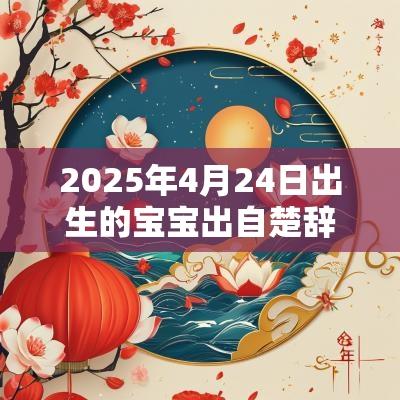 2025年4月24日出生的宝宝出自楚辞的名字诗意内涵的男孩名字