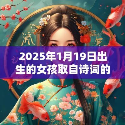 2025年1月19日出生的女孩取自诗词的名字好听的女孩名字合集