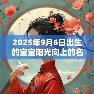 2025年9月6日出生的宝宝阳光向上的名字刚出生的婴儿名字宝典