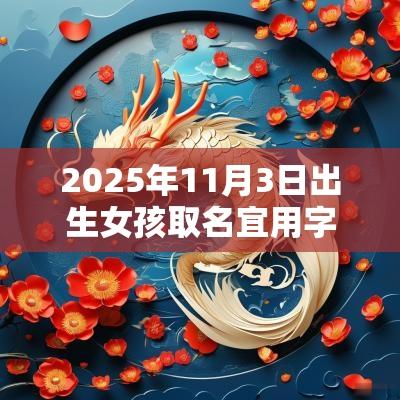 2025年11月3日出生女孩取名宜用字优雅大方的属蛇女生名字