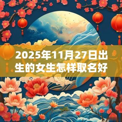 2025年11月27日出生的女生怎样取名好大方可爱的蛇年女宝宝取名