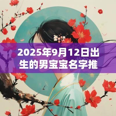 2025年9月12日出生的男宝宝名字推荐独一无二的男宝宝霸气名字