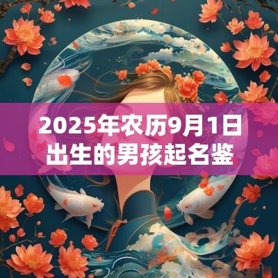 2025年农历9月1日出生的男孩起名鉴赏五行属金的男孩名字大全