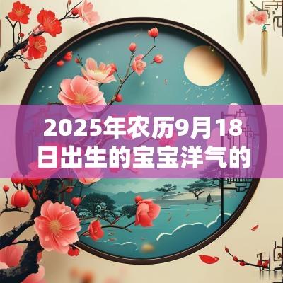 2025年农历9月18日出生的宝宝洋气的名字女宝宝叠字取名才大气