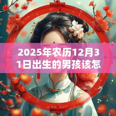 2025年农历12月31日出生的男孩该怎么取名男宝宝取名的宜忌
