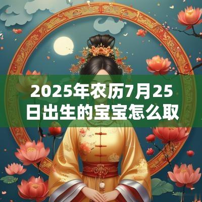2025年农历7月25日出生的宝宝怎么取名希望志存高远的名字大全