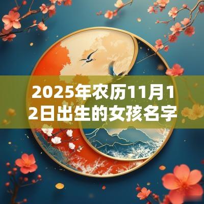 2025年农历11月12日出生的女孩名字集锦名字真的会影响孩子一生