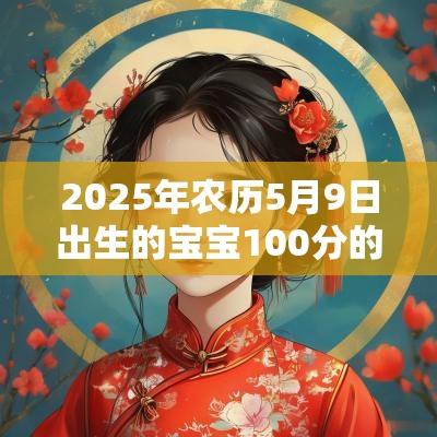 2025年农历5月9日出生的宝宝100分的名字好听大方的名字推荐