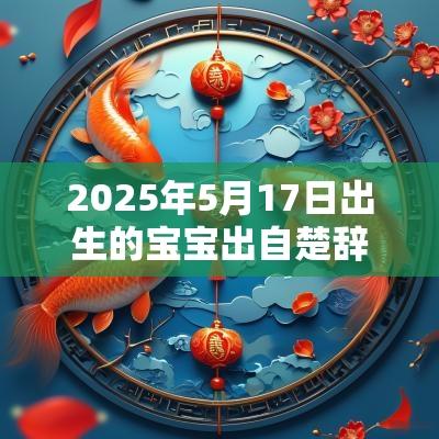 2025年5月17日出生的宝宝出自楚辞的名字本日出生男孩名字精选