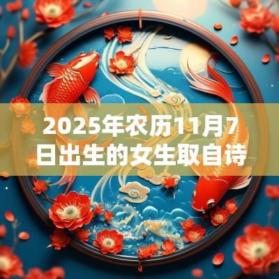 2025年农历11月7日出生的女生取自诗经的名字洋气的蛇年女孩名字