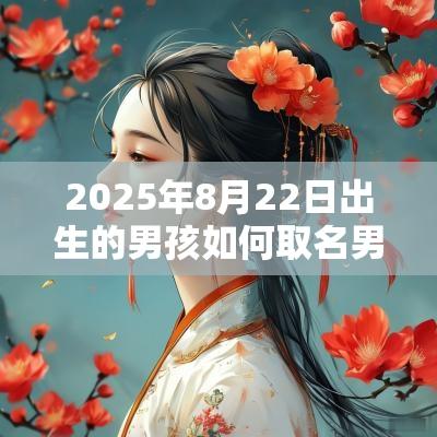 2025年8月22日出生的男孩如何取名男孩免费起名字用字推荐