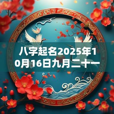 八字起名2025年10月16日九月二十一出生的女孩缺火取名推荐