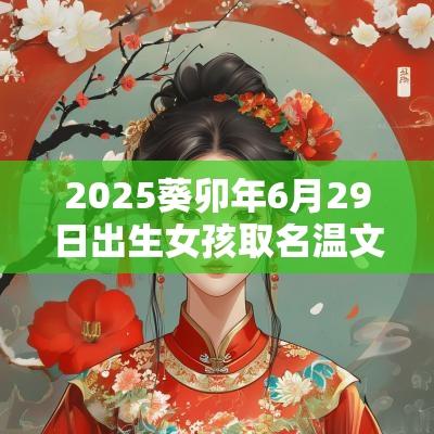 2025葵卯年6月29日出生女孩取名温文尔雅的女宝宝名字