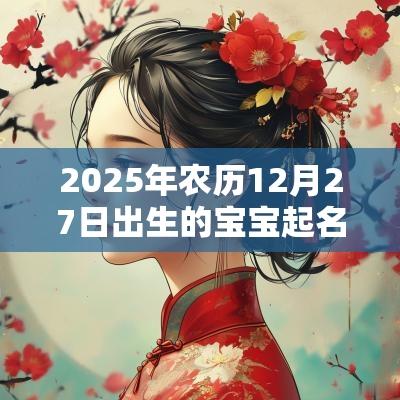 2025年农历12月27日出生的宝宝起名大全选用期望的字眼