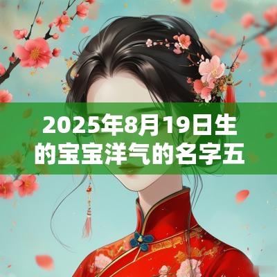2025年8月19日生的宝宝洋气的名字五行缺火名字如何旺运
