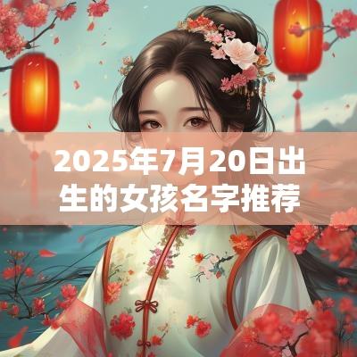 2025年7月20日出生的女孩名字推荐脱俗高贵的名字分享