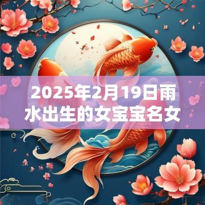 2025年2月19日雨水出生的女宝宝名女宝宝好寓意的名字