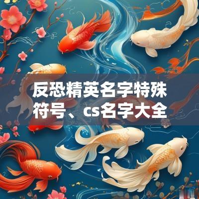 反恐精英名字特殊符号、cs名字大全要霸气、好听好看的cs名字